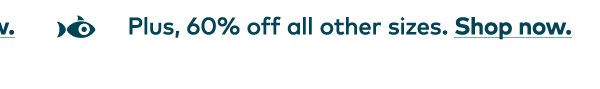 Plus, 60% off all other sizes. Shop now