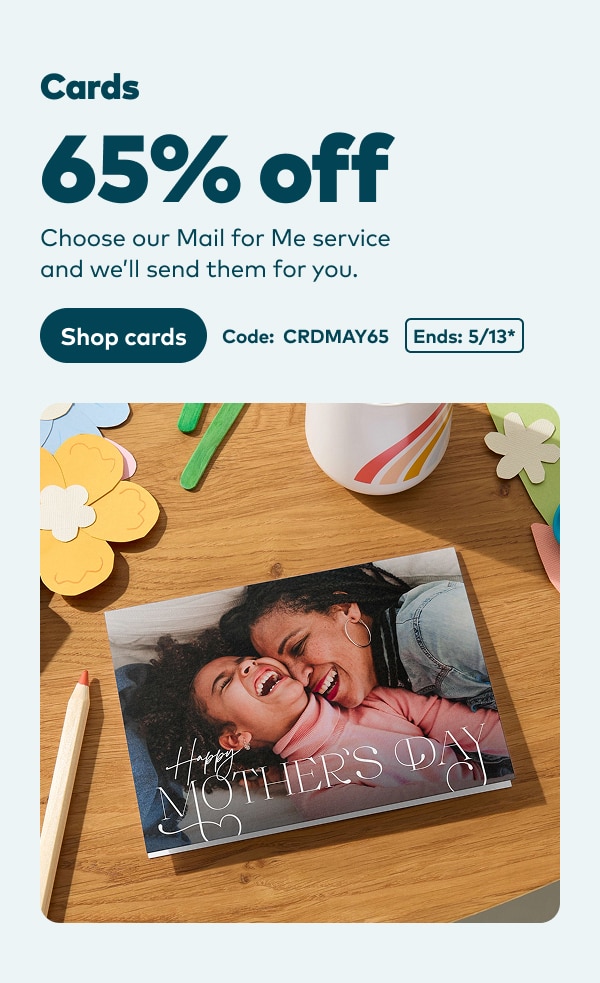 Cards 65% off. Choose our Mail for Me service and we'll send them for you. Code: CRDMAY65. Ends 5/13, see site for details. Shop cards