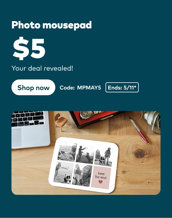 Photo mousepad $5. Your deal revealed! Code: MPMAY5. Ends 5/11, see site for details. Shop now