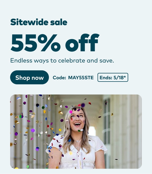 Sitewide sale. 55% off. Endless ways to celebrate and save. Code: MAY55STE. Ends 5/18, see site for details. Shop now.