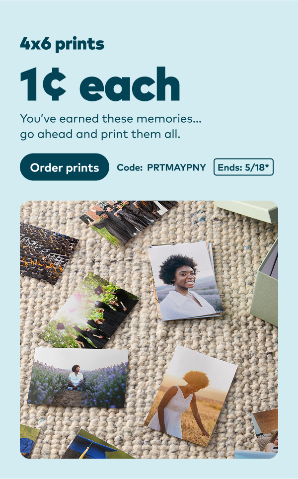 4x6 prints 1 cent each. You've earned these memories… go ahead and print them all. Code: PRTMAYPNY. Ends 5/18, see site for details. Order prints.