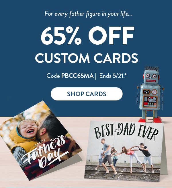 For every father figure in your life.. 65% off custom cards. Code PBCC65MA. Ends 5/21. Shop Cards 