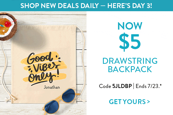Daily Deals! Shop new deals daily - Here's day 3! Now $5 drawstring backpack. Code 5JLDBP. Ends 7/23. See site for details. Get yours