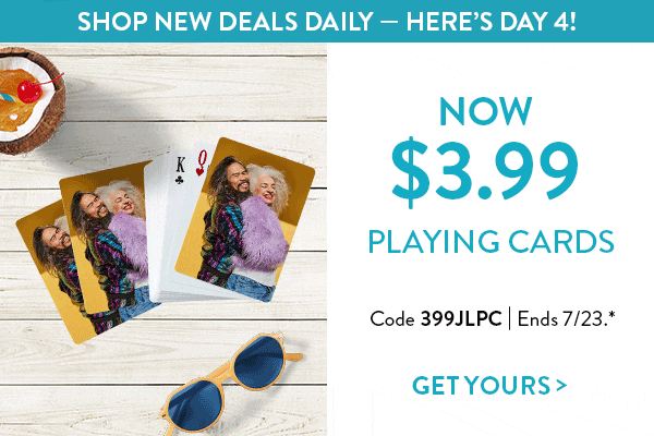 Daily Deals! Shop new deals daily - Here's day 4! Now $3.99 playing cards. Code 399JLPC. Ends 7/23. See site for details. Get yours