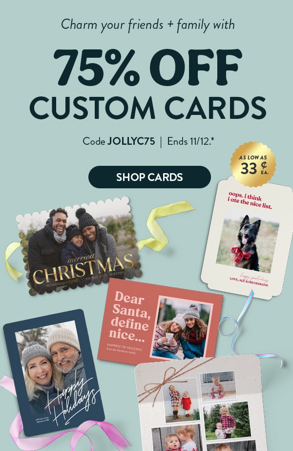 Charm your friends and family with 75% off custom cards. Code JOLLYC75. Ends 11/12. See site for details. Shop Cards