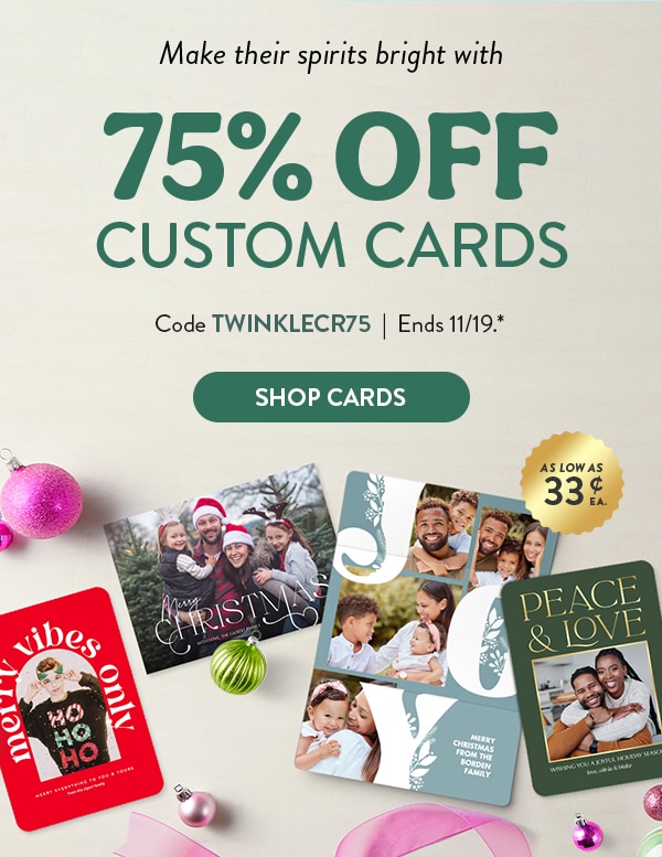 Make their spirits bright with 75% off custom cards. Code TWINKLECR75. As low as 33 cents each. Ends 11/19, see site for details. Shop Cards