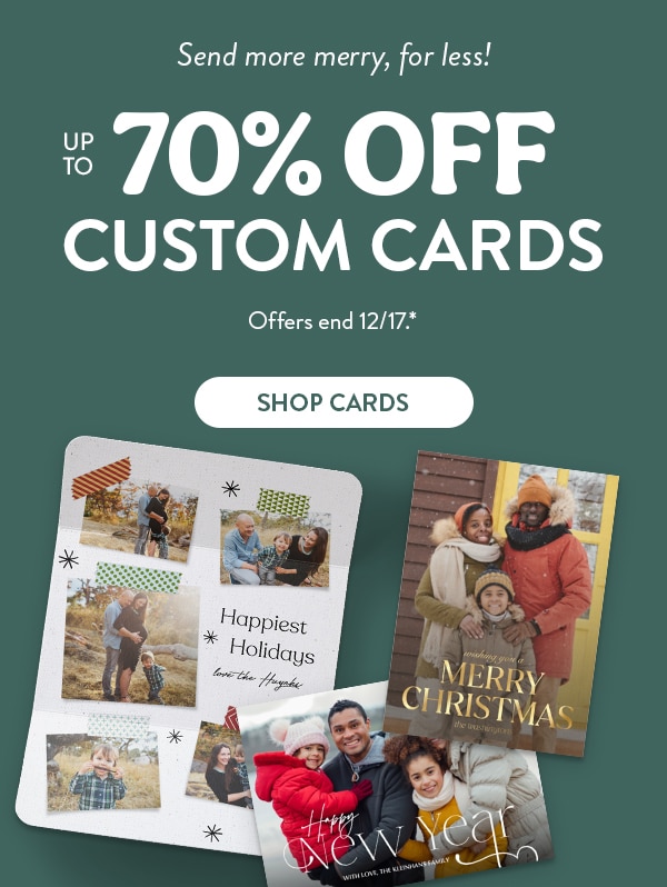 Send more merry, for less! Up to 70% off custom cards. Offers end 12/17, see site for details. Shop cards