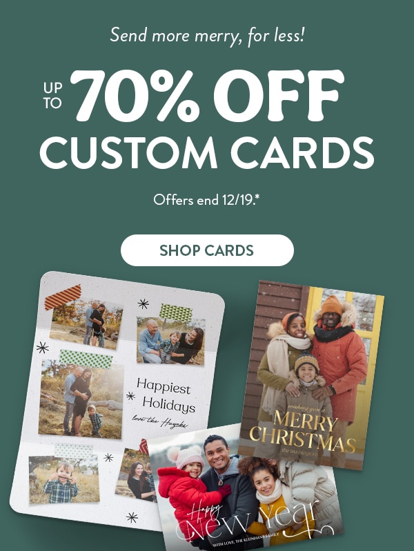 Send more merry, for less! Up to 70% off custom cards. Offers end 12/19, see site for details. Shop cards