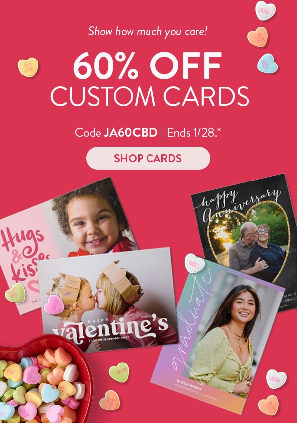 Show how much you care! 60% off custom cards. Code JA60CBD. Ends 1/28, see site for details. Shop cards