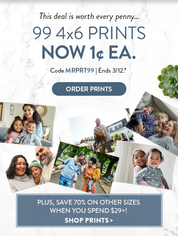 This deal is worth every penny… 99 4x6 prints now 1 cent each. Code MRPRT99. Ends 3/12. See site for details. Order prints. Plus save 70% on other sizes when you spend $29 or more. Shop prints