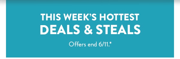 This week's hottest deals & steals. Offers end 6/11.