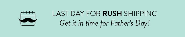 Last day for RUSH shipping. Get it in time for Father's Day!