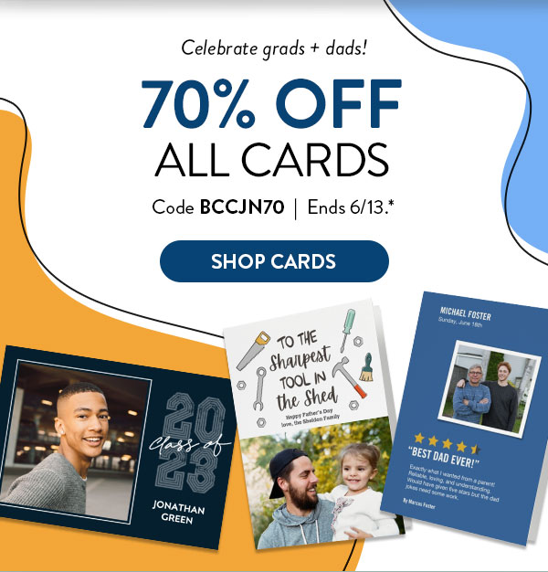 Celebrate grads and dads! 70% off all cards. Code BCCJN70. Ends 6/13. See site for details. Shop Cards