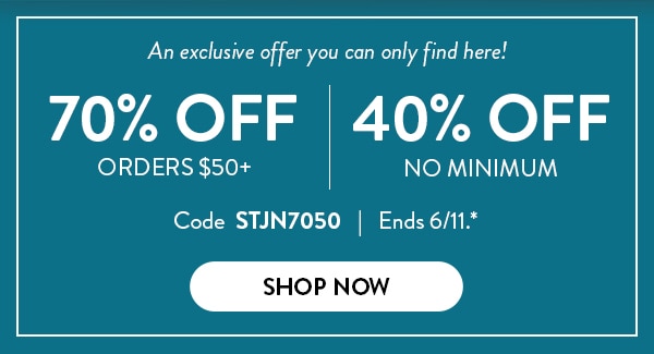 An exclusive offer you can only find here! 70% off orders over $50. 40% off no minimum. Code STJN7050. Ends 6/11. See site for details. Shop Now