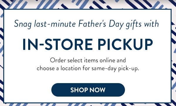 Snag last-minute Father's Day gifts with In-Store Pickup. Order select items online and choose a loation for same-day pick-up. Shop Now 