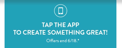 Tap the app to create something great! Offers end 6/18. See site for details