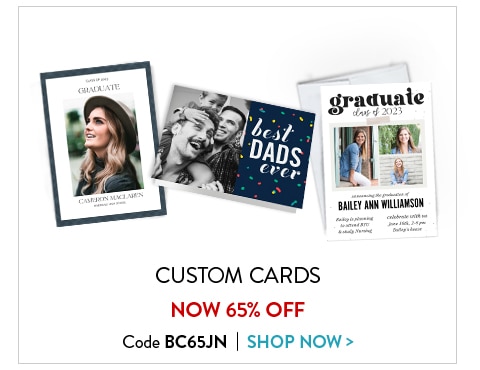 Custom Cards now 65% off. Code BC65JN. Shop Now