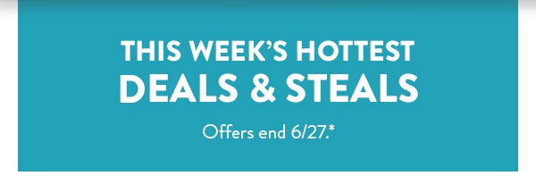 This week's hottest deals and steals. Offers end 6/27.
