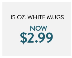 15 oz. White mugs now $2.99