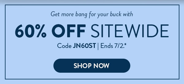 Get more bang for your buck with 60% Off Sitewide. Code JN60ST. Ends 7/2. See site for details. Shop Now