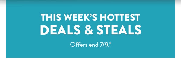 This week's hottest deals and steals. Offers end 7/9.
