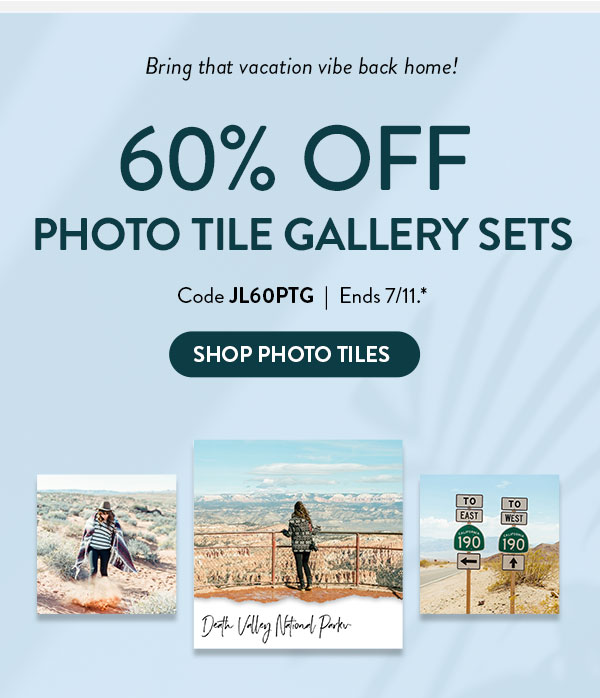 Bring that vacation vibe back home! 60% off Photo tile gallery sets. Code JL60PTG. Ends 7/11. See site for details. Shop Photo Tiles