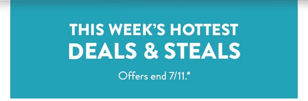 This week's hottest deals and steals. Offers end 7/11.