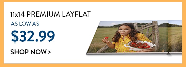 11x14 premium layflat as low as $32.99. Create yours