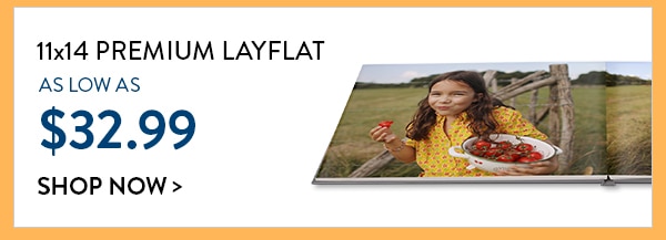 11x14 premium layflat as low as $32.99. Create yours