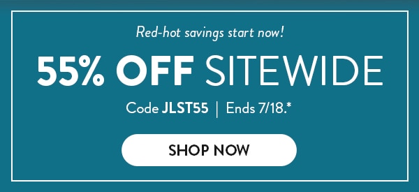 Red-hot savings start now! 55% off sitewide. Code JLST55. Ends 7/18. See site for details. Shop now
