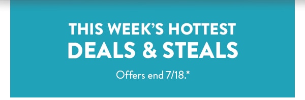 This week's hottest deals and steals. Offers end 7/18.