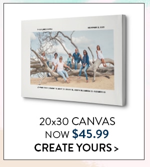 20x30 Canvas now $45.99. Create yours