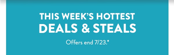 This week's hottest deals and steals. Offers end 7/23.