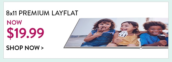 8x11 premium layflat now $19.99. Shop now