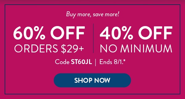 Buy more, save more! 60% off orders over $29. 40% off no mimum. Code ST60JL. Ends 8/1 See site for details. Shop now