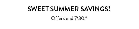 Sweet Summer Savings. Offers end 7/30. See site for details