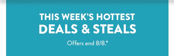 This week's hottest deals and steals. Offers end 8/8.