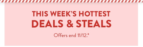 This week's hottest deals and steals. Offers end 11/12. See site for details.