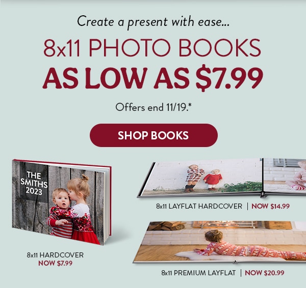 Create a present with ease… 8x11 Photo Books as low as $7.99. 8x11 Hardcover now $7.99. 8x11 Layflat Hardcover now $14.99. 8x11 Premium Layflat now $20.99. Offers end 11/19, see site for details. Shop Books
