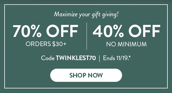 Maximize your gift giving! 70% off orders $30+, 40% off no minimum. Code TWINKLEST70. Ends 11/19, see site for details. Shop Now