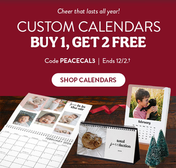 Cheer that lasts all year! Custom calendars buy 1, get 2 free. Code PEACECAL3. Ends 12/2, see site for details. Shop calendars