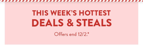 This week's hottest deals and steals. Offers end 12/2. See site for details.