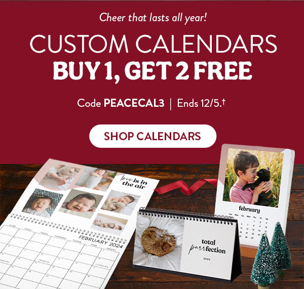 Cheer that lasts all year! Custom calendars buy 1, get 2 free. Code PEACECAL3. Ends 12/5, see site for details. Shop calendars