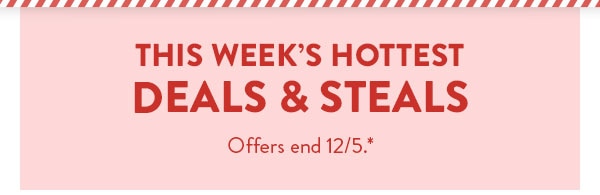 This week's hottest deals and steals. Offers end 12/5. See site for details.
