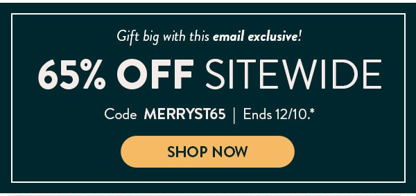 Gifting just got easier with 65% off sitewide. Code MERRYST65. Ends 12/10. See site for details. Shop now