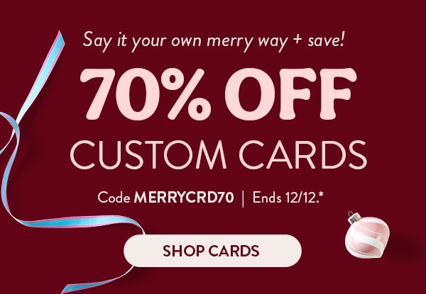 Say it your own merry way and save! 70% off custom cards. Code MERRYCRD70. Ends 12/12. See site for details. Shop cards