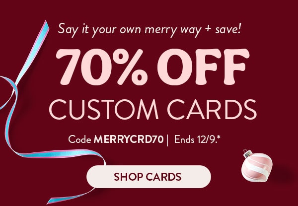 Say it your own merry way and save! 70% off custom cards. Code MERRYCRD70. Ends 12/9. See site for details. Shop cards