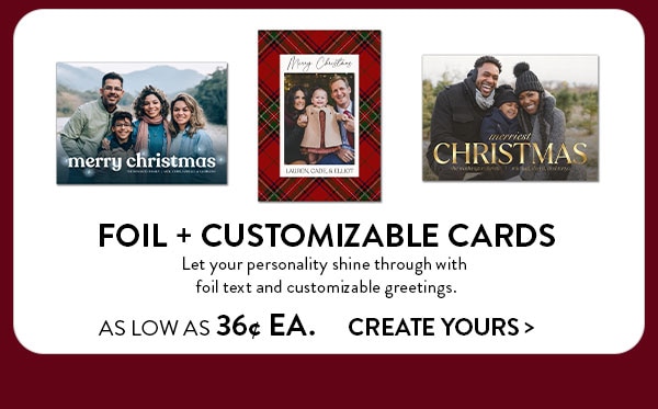 Foil and customizable cards. Let your personality shine through with foil text and customizable greetings. As low as 36 cents each. Create yours.