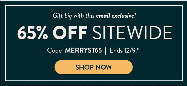 Gifting just got easier with 65% off sitewide. Code MERRYST65. Ends 12/9. See site for details. Shop now