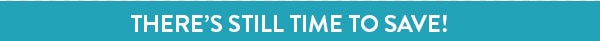 There's still time to save!